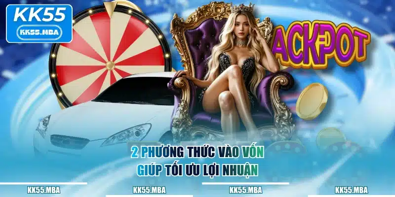 2 phương thức vào vốn giúp tối ưu lợi nhuận