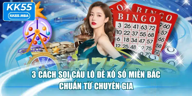 3 Cách Soi Cầu Lô Đề Xổ Số Miền Bắc Chuẩn Từ Chuyên Gia
