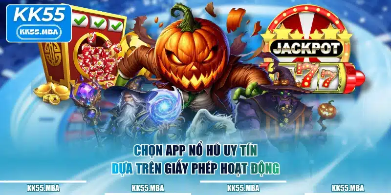 Chọn app nổ hũ uy tín dựa trên giấy phép hoạt động