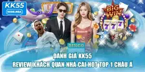 Đánh Giá KK55 - Review Khách Quan Nhà Cái Hot Top 1 Châu Á