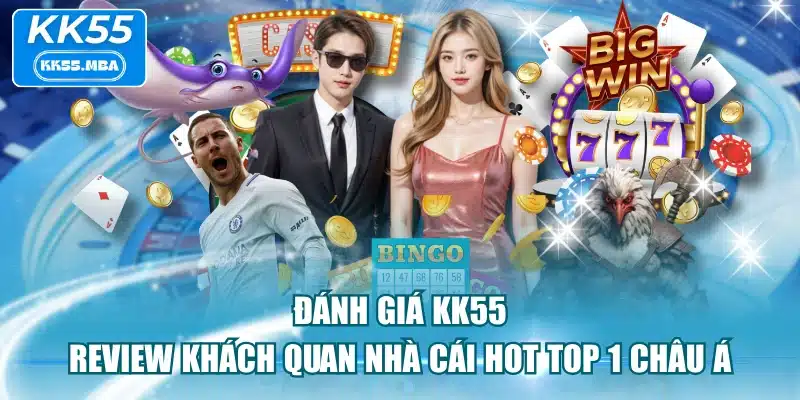 Đánh Giá KK55 - Review Khách Quan Nhà Cái Hot Top 1 Châu Á