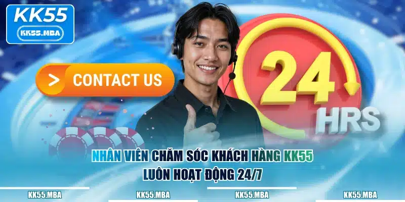 Nhân viên chăm sóc khách hàng KK55 luôn hoạt động 24/7